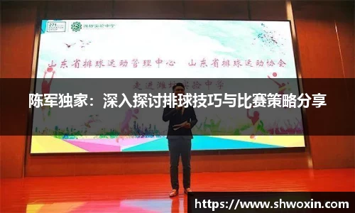 陈军独家：深入探讨排球技巧与比赛策略分享
